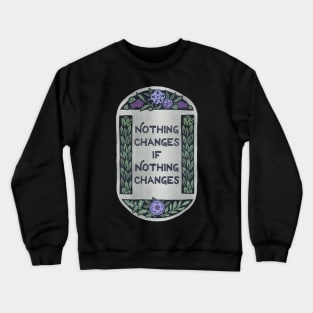 Nothing Changes If Nothing Changes Crewneck Sweatshirt